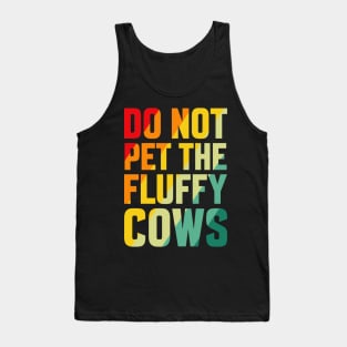 do not pet the fluffy cows Tank Top